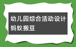 幼兒園綜合活動設(shè)計：螞蟻搬豆）