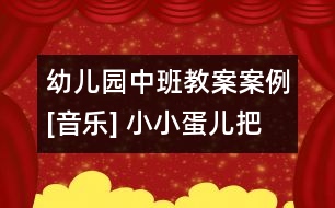 幼兒園中班教案案例[音樂(lè)] 小小蛋兒把門開(kāi)