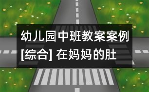 幼兒園中班教案案例[綜合] 在媽媽的肚子里