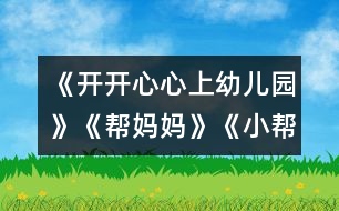 《開(kāi)開(kāi)心心上幼兒園》《幫媽媽》《小幫手》 《別說(shuō)我小》