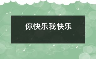 你快樂(lè)、我快樂(lè)