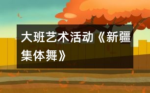 大班藝術(shù)活動《新疆集體舞》