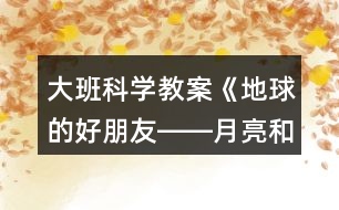 大班科學教案《地球的好朋友――月亮和太陽》反思