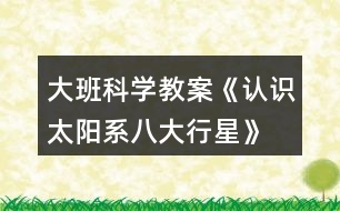 大班科學教案《認識太陽系、八大行星》反思