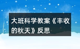 大班科學教案《豐收的秋天》反思