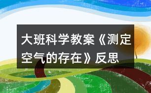 大班科學(xué)教案《測(cè)定空氣的存在》反思