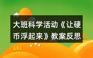 大班科學(xué)活動《讓硬幣浮起來》教案反思