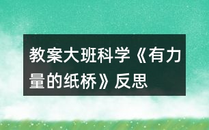 教案大班科學《有力量的紙橋》反思