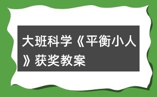 大班科學(xué)《平衡小人》獲獎(jiǎng)教案