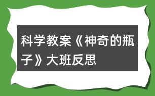 科學教案《神奇的瓶子》大班反思