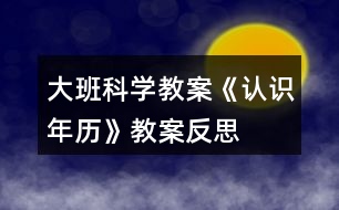 大班科學教案《認識年歷》教案反思