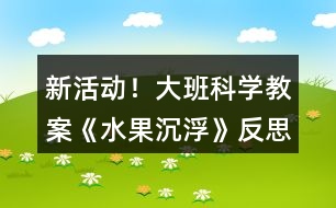 新活動(dòng)！大班科學(xué)教案《水果沉浮》反思