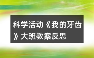 科學(xué)活動《我的牙齒》大班教案反思