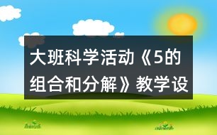 大班科學(xué)活動《5的組合和分解》教學(xué)設(shè)計(jì)反思