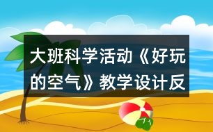 大班科學(xué)活動《好玩的空氣》教學(xué)設(shè)計反思說課稿