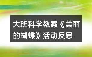 大班科學(xué)教案《美麗的蝴蝶》活動(dòng)反思