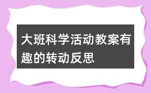 大班科學活動教案有趣的“轉(zhuǎn)動”反思