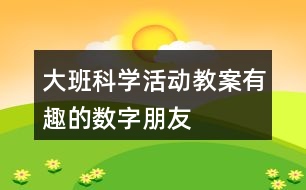 大班科學活動教案有趣的數(shù)字朋友