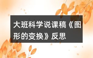 大班科學(xué)說課稿《圖形的變換》反思