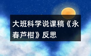 大班科學(xué)說(shuō)課稿《永春蘆柑》反思