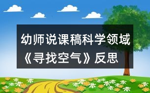 幼師說課稿科學領域《尋找空氣》反思