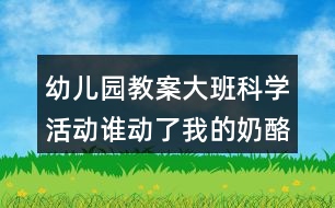 幼兒園教案大班科學(xué)活動誰動了我的奶酪反思