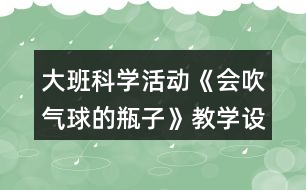 大班科學活動《會吹氣球的瓶子》教學設(shè)計活動反思