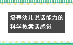 培養(yǎng)幼兒說話能力的科學教案：談感覺