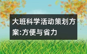 大班科學(xué)活動策劃方案:方便與省力