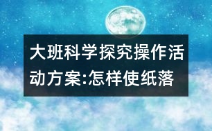 大班科學(xué)探究操作活動方案:怎樣使紙落得快