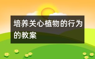 培養(yǎng)關心植物的行為的教案