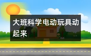 大班科學(xué)：電動玩具動起來