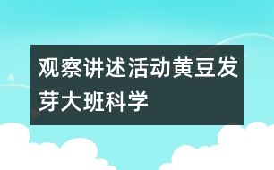 觀察講述活動：黃豆發(fā)芽（大班科學）