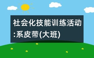 社會化技能訓(xùn)練活動:系皮帶(大班)