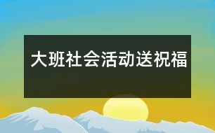 大班社會(huì)活動(dòng)：送祝福