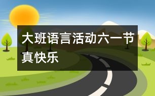 大班語言活動：“六一”節(jié)真快樂