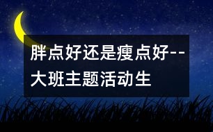 “胖點好還是瘦點好”--大班主題活動生成話題