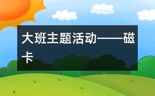 大班主題活動――磁卡