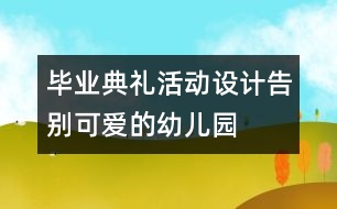 畢業(yè)典禮活動(dòng)設(shè)計(jì)：告別可愛(ài)的幼兒園