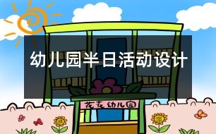 幼兒園半日活動設(shè)計