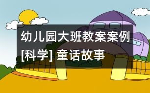 幼兒園大班教案案例[科學(xué)] 童話故事