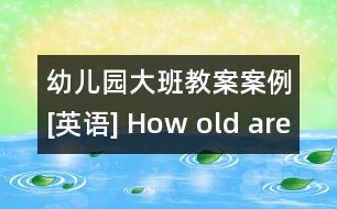 幼兒園大班教案案例[英語] How old are you