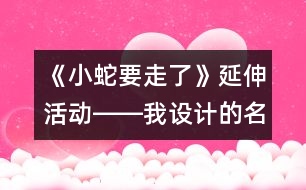 《小蛇要走了》延伸活動――我設(shè)計的名片（大班）