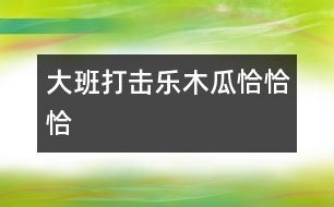 大班打擊樂(lè)：木瓜恰恰恰