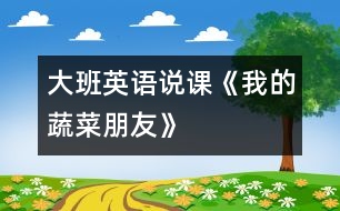 大班英語(yǔ)說(shuō)課《我的蔬菜朋友》