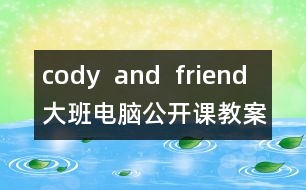 cody  and  friend大班電腦公開(kāi)課教案