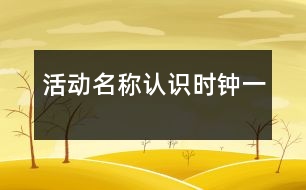 活動(dòng)名稱：認(rèn)識(shí)時(shí)鐘（一）