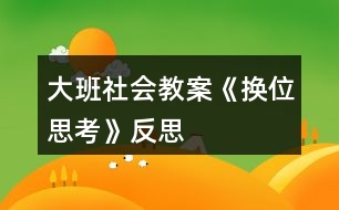 大班社會教案《換位思考》反思