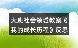 大班社會領(lǐng)域教案《我的成長歷程》反思