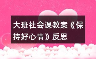 大班社會課教案《保持好心情》反思